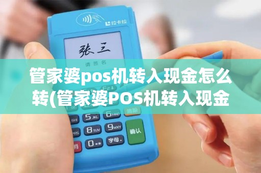 管家婆pos机转入现金怎么转(管家婆POS机转入现金)