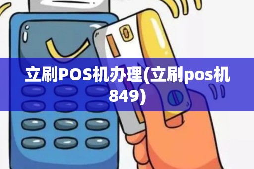 立刷POS机办理(立刷pos机849)