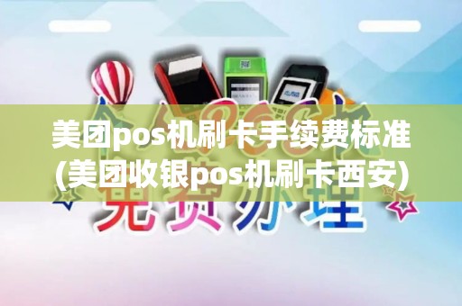美团pos机刷卡手续费标准(美团收银pos机刷卡西安)