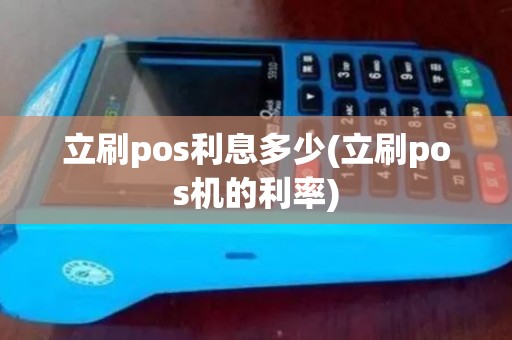 立刷pos利息多少(立刷pos机的利率)