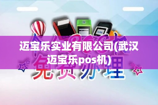 迈宝乐实业有限公司(武汉迈宝乐pos机)