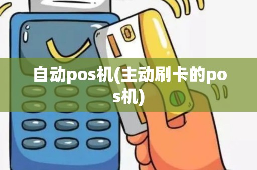 自动pos机(主动刷卡的pos机)