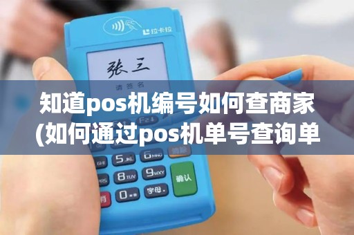 知道pos机编号如何查商家(如何通过pos机单号查询单位)