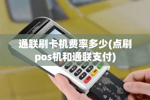 通联刷卡机费率多少(点刷pos机和通联支付)