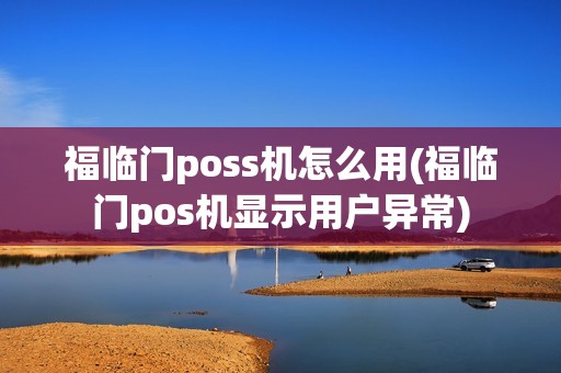 福临门poss机怎么用(福临门pos机显示用户异常)
