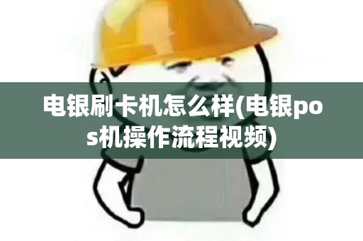 电银刷卡机怎么样(电银pos机操作流程视频)