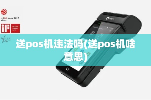 送pos机违法吗(送pos机啥意思)