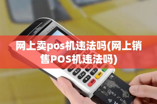 网上卖pos机违法吗(网上销售POS机违法吗)
