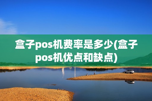 盒子pos机费率是多少(盒子pos机优点和缺点)
