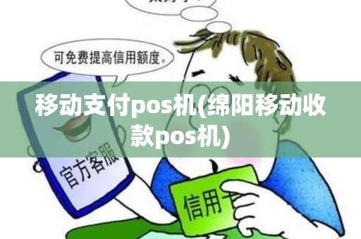 移动支付pos机(绵阳移动收款pos机)