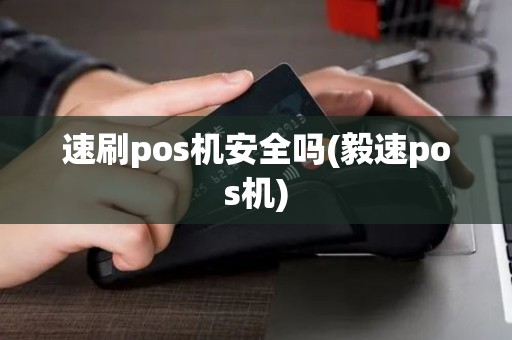 速刷pos机安全吗(毅速pos机)