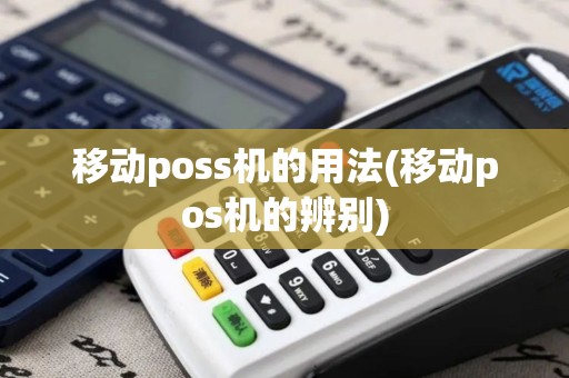 移动poss机的用法(移动pos机的辨别)
