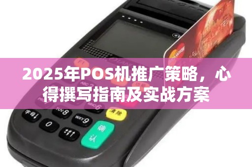 2025年POS机推广策略，心得撰写指南及实战方案
