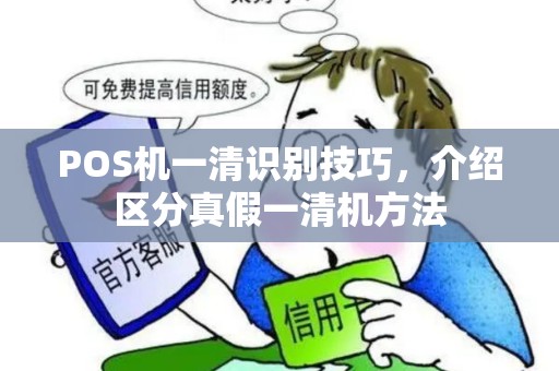 POS机一清识别技巧，介绍区分真假一清机方法