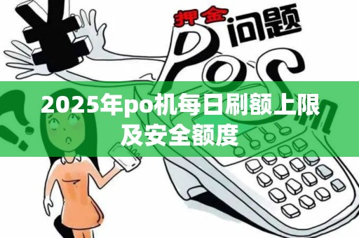 2025年po机每日刷额上限及安全额度