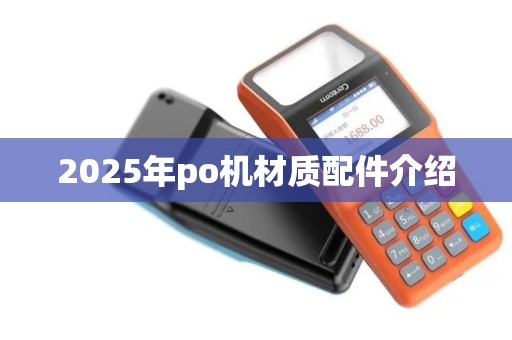 2025年po机材质配件介绍