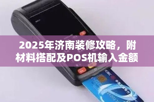 2025年济南装修攻略，附材料搭配及POS机输入金额技巧