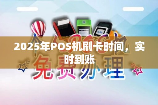 2025年POS机刷卡时间，实时到账