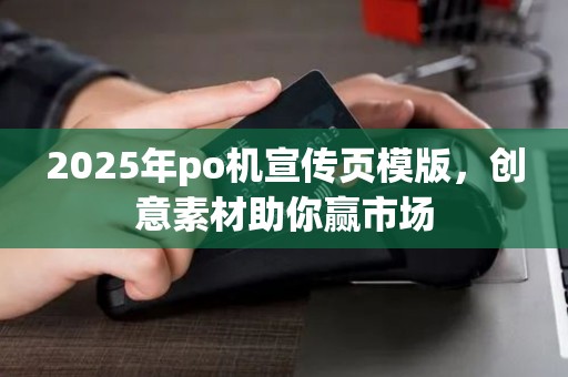 2025年po机宣传页模版，创意素材助你赢市场