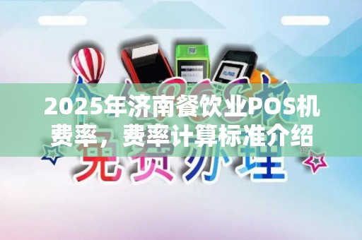 2025年济南餐饮业POS机费率，费率计算标准介绍