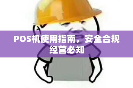 POS机使用指南，安全合规经营必知