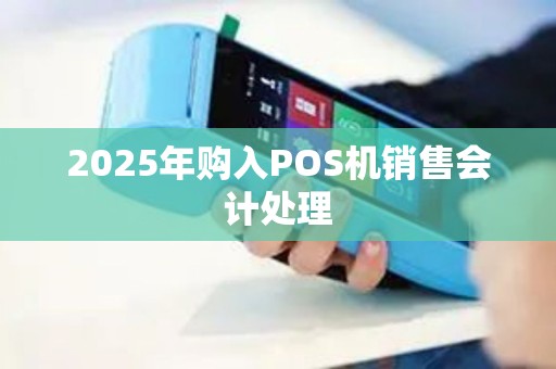 2025年购入POS机销售会计处理