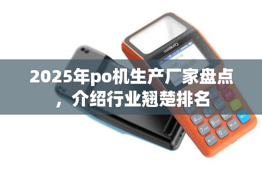 2025年po机生产厂家盘点，介绍行业翘楚排名