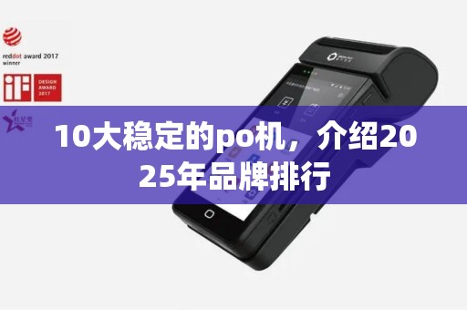10大稳定的po机，介绍2025年品牌排行