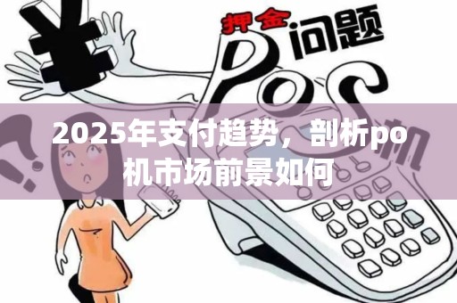 2025年支付趋势，剖析po机市场前景如何