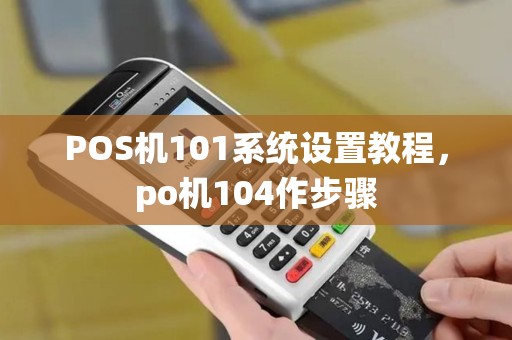 POS机101系统设置教程，po机104作步骤
