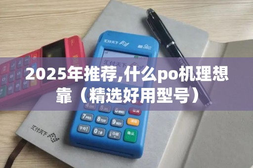 2025年推荐,什么po机理想靠（精选好用型号）