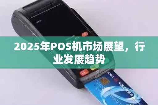 2025年POS机市场展望，行业发展趋势