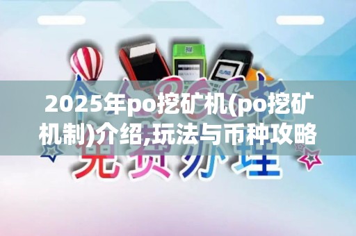 2025年po挖矿机(po挖矿机制)介绍,玩法与币种攻略