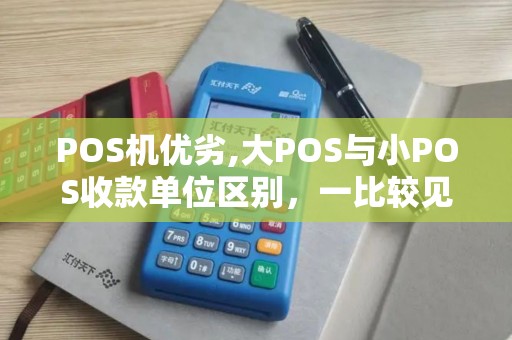POS机优劣,大POS与小POS收款单位区别，一比较见分晓