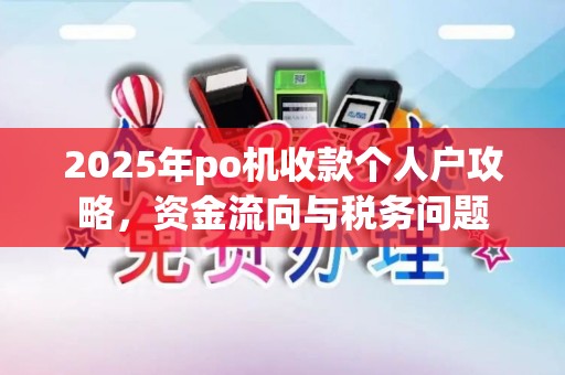 2025年po机收款个人户攻略，资金流向与税务问题