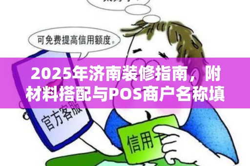 2025年济南装修指南，附材料搭配与POS商户名称填写规范