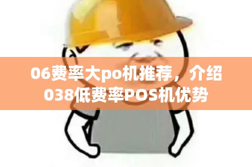 06费率大po机推荐，介绍038低费率POS机优势