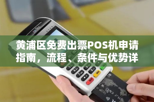 黄浦区免费出票POS机申请指南，流程、条件与优势详解