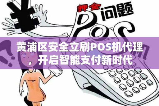 黄浦区安全立刷POS机代理，开启智能支付新时代
