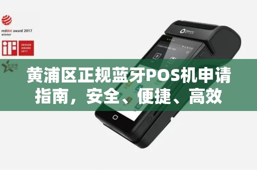 黄浦区正规蓝牙POS机申请指南，安全、便捷、高效