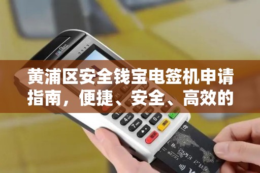 黄浦区安全钱宝电签机申请指南，便捷、安全、高效的支付解决方案