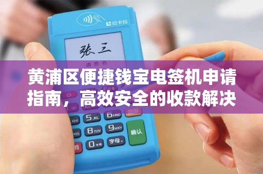 黄浦区便捷钱宝电签机申请指南，高效安全的收款解决方案