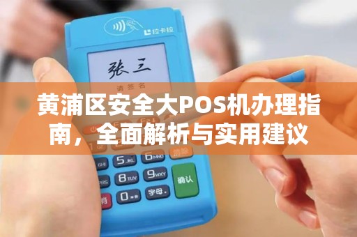 黄浦区安全大POS机办理指南，全面解析与实用建议
