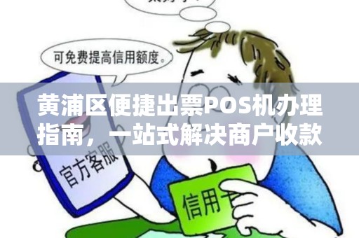 黄浦区便捷出票POS机办理指南，一站式解决商户收款需求