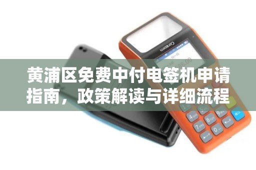 黄浦区免费中付电签机申请指南，政策解读与详细流程