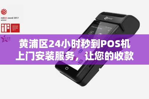 黄浦区24小时秒到POS机上门安装服务，让您的收款更便捷！