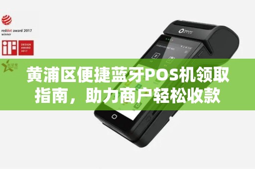 黄浦区便捷蓝牙POS机领取指南，助力商户轻松收款
