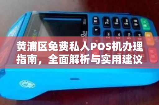 黄浦区免费私人POS机办理指南，全面解析与实用建议