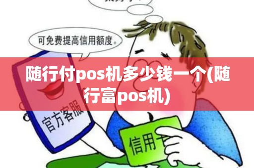 随行付pos机多少钱一个(随行富pos机)