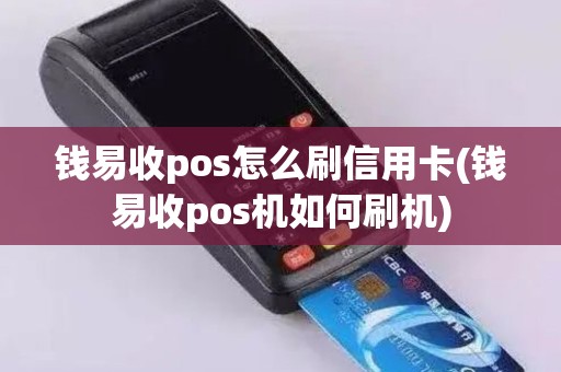 钱易收pos怎么刷信用卡(钱易收pos机如何刷机)